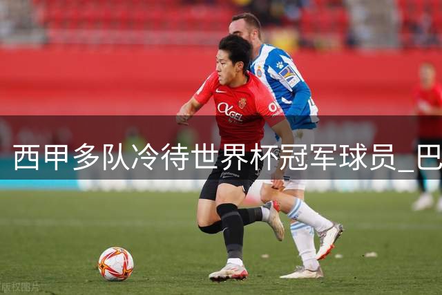 西甲多队冷待世界杯冠军球员 巴萨主场致敬环节缺席